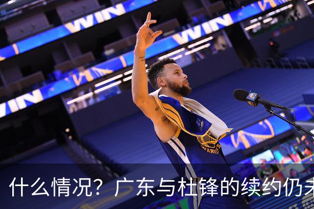 什么情况？广东与杜锋的续约仍未进展，身兼数职还是太忙了！