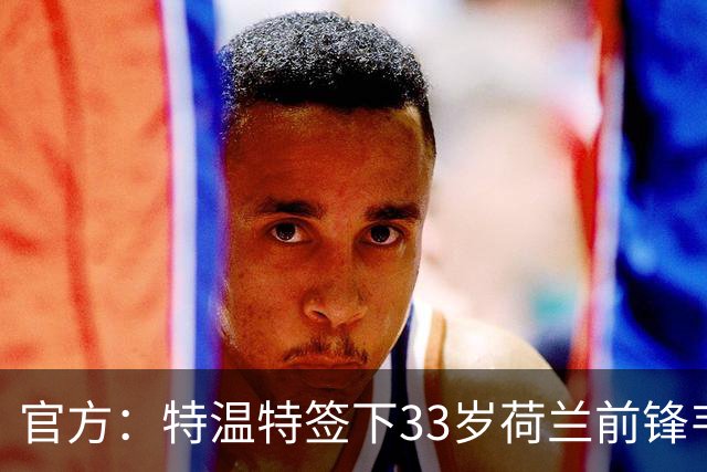 官方：特温特签下33岁荷兰前锋韦霍斯特，双方签约2年